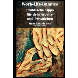 Work-Life-Balance I Praktische Tipps für dein Arbeits- und Privatleben I Mehr Zeit für dich: Praxisleitfaden für mehr Ausgeglichenheit im Alltag und Beruf