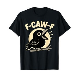 F Caw F Crow Funny F-Caw-F Humor Inappropriate Men Women T-Shirt