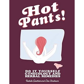 Hot Pants: Do It Yourself Gynecology and Herbal Remedies (DIY)