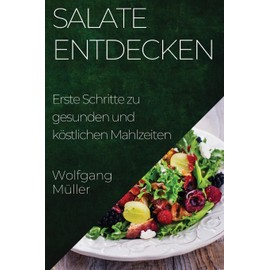 Salate Entdecken: Erste Schritte zu gesunden und köstlichen Mahlzeiten