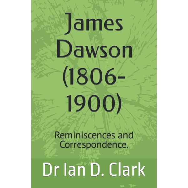 James Dawson (1806-1900): Reminiscences and Correspondence.