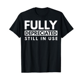 Fully Depreciated Still In Use T-Shirt