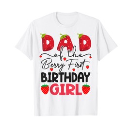 Dad Of The Berry First Birthday Girl Strawberry T-Shirt