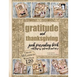 Gratitude and Thanksgiving Junk Journaling Book with Papers, Ephemera and More: Create and Craft 10 DIY Junk Journal Folios with Clipart Galore Perfect for Scrapbooking or Art Journaling