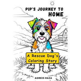 Pip's Journey to Home - A Rescue Dog's Coloring Story: Dog Life & Moments Coloring Book for Dog Lovers of All Ages | Dog's Dream for a Home | 122 Pages