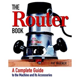 The Router Book: A Complete Guide to the Router and Its Accessories