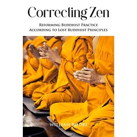 Correcting Zen: Reforming Buddhist Practice According to Lost Buddhist Principles