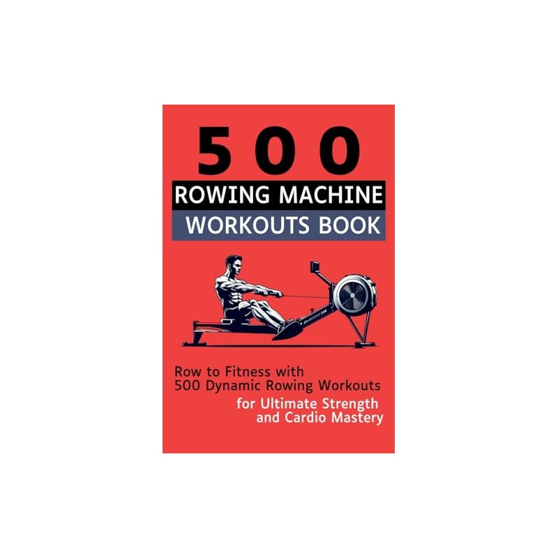 500 Rowing Machine Workouts Book: Row to Fitness with 500