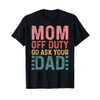 Mom Off Duty Go Ask Your Dad Funny Mom Mothers
