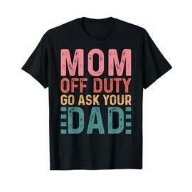 Mom Off Duty Go Ask Your Dad Funny Mom Mothers Day Vintage T-Shirt