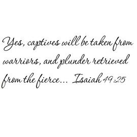 Tapestry Of Truth - Isaiah 49:25 - TOT663 - Wall and Home Scripture, Lettering, Quotes, Images, Stickers, Decals, Art, and More! - Yes, Captives Will be Taken from Warriors, and Plunder retrieved ...