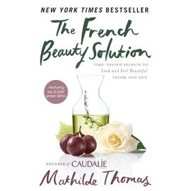 The French Beauty Solution: Time-Tested Secrets to Look and Feel Beautiful Inside and Out