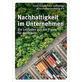 Nachhaltigkeit im Unternehmen: Ein Leitfaden aus der Praxis für die Praxis