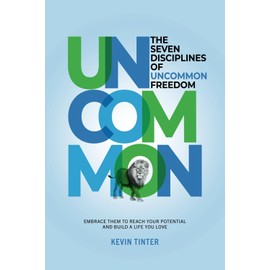 The Seven Disciplines of Uncommon Freedom: Embrace Them to Reach Your Potential and Build a Life You Love