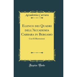 Elenco dei Quadri dell'Accademia Carrara in Bergamo: Con 82 Illustrazioni (Classic Reprint)