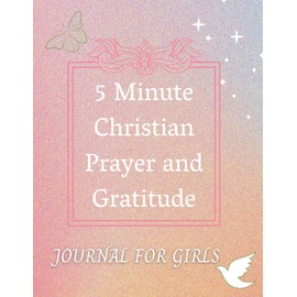 5 Minute Christian Prayer and Gratitude Journal for Girls: Daily Devotions With Guided Prompts Questions Reflection and Bible Verses