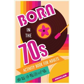 Born in the 70s Activity Book for Adults: Mixed Puzzle Book for Adults about Growing Up in the 70s and 80s with Trivia, Sudoku, Word Search, ... More! (Born in the X0s Adult Activity Books)
