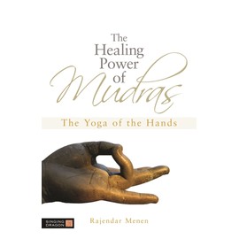 The Healing Power of Mudras: The Yoga of the Hands