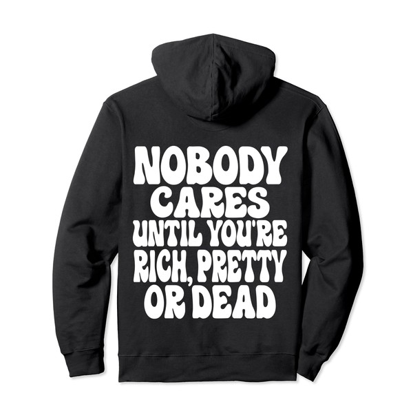Nobody cares until you're rich pretty or dead funny Pullover