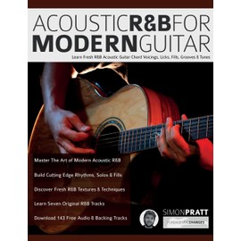 Acoustic R&B For Modern Guitar: Learn Fresh R&B Acoustic Guitar Chord Voicings, Licks, Fills, Grooves & Tunes (Learn How to Play Acoustic Guitar)
