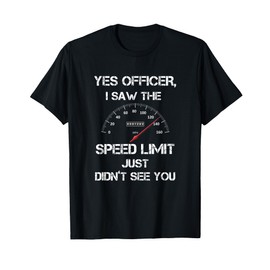Yes officer i saw the speed limit drag racing lovers tshirt T-Shirt
