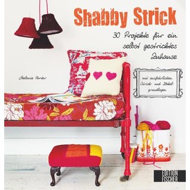 Shabby Strick: 30 Projekte für ein selbst gestricktes Zuhause, mit ausführlichen Strick- und Häkelgrundlagen