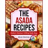The Asada Recipes: Modern Mexican Grilling Made Easy