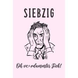 SIEBZIG Oh verdammter Fick!: Gefüttertes Notizbuch, Tagebücher für Männer | Lustige Geschenke zum 70. Geburtstag für Männer, Freunde und Familie | Gag-Geschenke | Weihnachtsgeschenke.