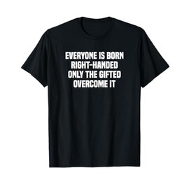 Everyone Is Born Right Handed Lefty Funny Left Handed T-Shirt