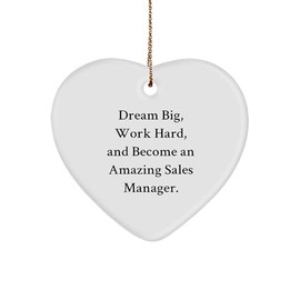 Dream Big, Work Hard, and Become an Amazing Sales Manager Heart Ornament - Gifts from Friends for Sales Manager Christmas