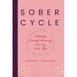 Sober Cycle (Second Edition): Pedaling Through Recovery One Day at a Time