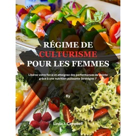  RGIME DE CULTURISME POUR LES FEMMES: Librez votre force et atteignez des performances de pointe grace  une nutrition puissante Stratgies ! (French Edition)