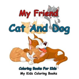 My Friend: Cat And Dog Coloring Books For Kids: Colorful Cats: Stress Relie...