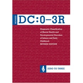 Diagnostic Classification of Mental Health and Developmental Disorders of Infancy and Early Childhood, (DC: 0-3R)