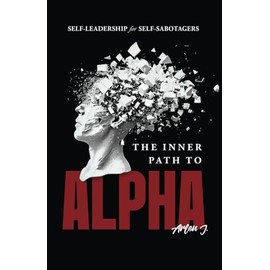 The Inner Path to Alpha: Self-Leadership for Self-Sabotagers