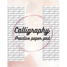 Calligraphy Practice Paper Pad: Calligraphy Practice Worksheets For Beginners, A Guide To Beautiful Hand Lettering