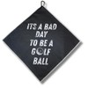 Funny Golf Towel – “It’s a Bad Day to Be