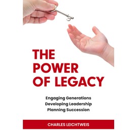 The Power of Legacy: Engaging Generations Developing Leadership Planning Succession