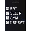 Gym Sarcasm Gift - Eat Sleep Gym Repeat: Sarcastic Funny