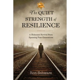 THE QUIET STRENGTH OF RESILIENCE: A Holocaust Survival Story Spanning Four Generations