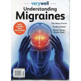 Very Well Magazine Special Edition. Understanding Migraines. New Science, New Solutions. The Many forms, Finding Relief, Better Sleep, Easier Days