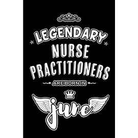 Legendary Nurse Practitioners are born in June: Blank Lined 6x9 Journal/Notebooks as Appreciation day, Birthday, Welcome, Farewell, Thanks giving, ... / office co workers,bosses,friends & family