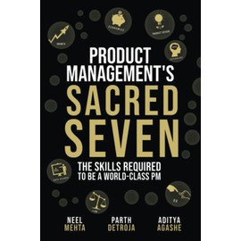 Product Management's Sacred Seven: The Skills Required to Crush Product Manager Interviews and be a World-Class PM (Fast Forward Your Product Career: The Two Books Required to Land Any PM Job)