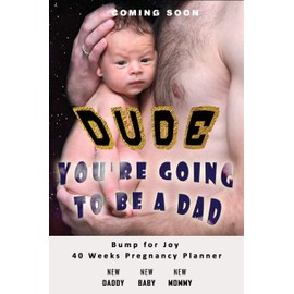 Dude You're going to be a Dad - Bump for Joy 40 Weeks Pregnancy Planner: Guided Sections with journal memory record and Keepsake book | Perfect gift for 1st time Dad to be | Dad Son Daughter