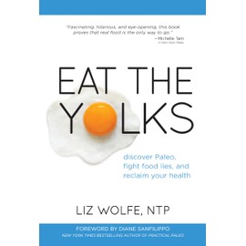 Eat the Yolks: Discover Paleo, Fight Food Lies, and Reclaim Your Health