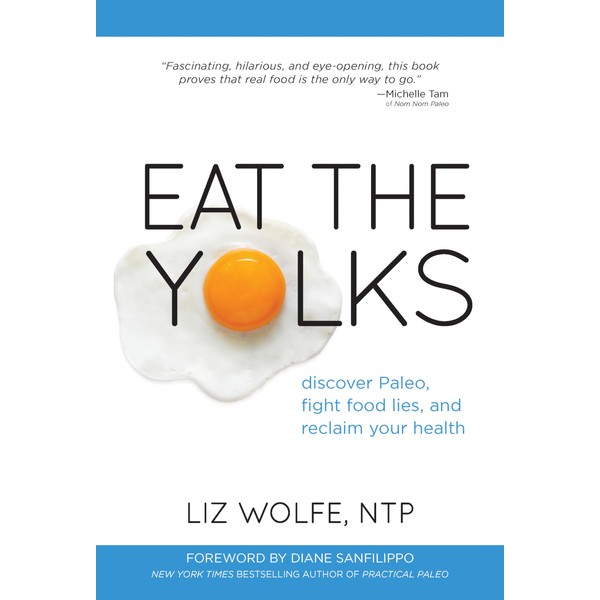 Eat the Yolks: Discover Paleo, Fight Food Lies, and Reclaim