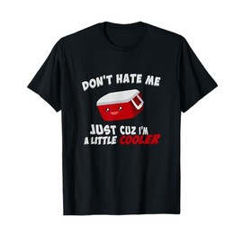 Don't Hate Me Just Cuz I'm A Little Cooler T-Shirt
