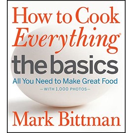 How To Cook Everything The Basics: All You Need to Make Great Food--With 1,000 Photos
