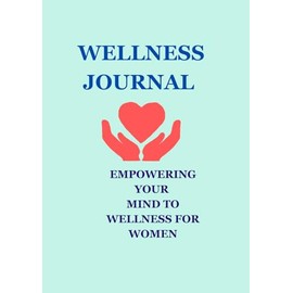 WELLNESS JOURNAL: EMPOWERING YOUR MIND TO WELNESS FOR WOMEN