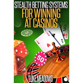 Stealth Betting Systems for Winning at Casinos